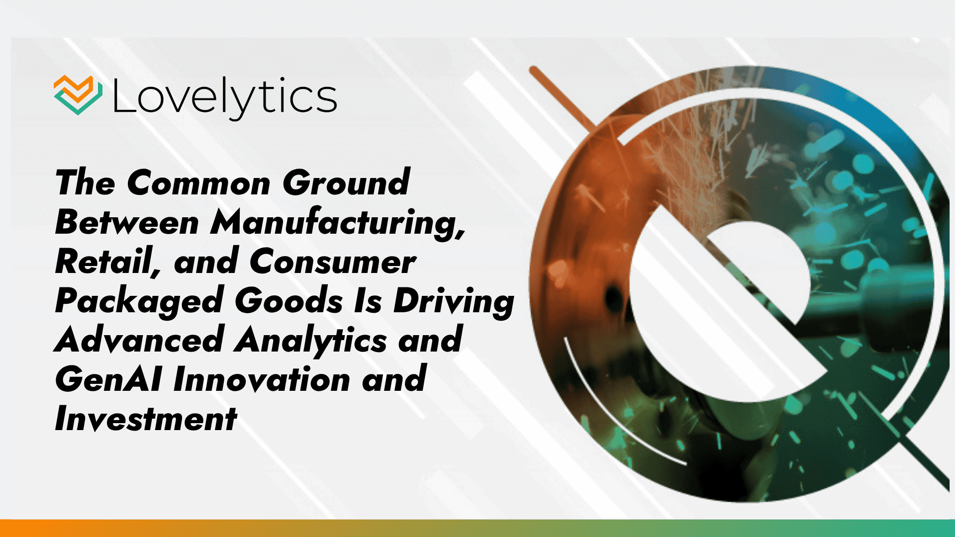 The Common Ground Between Manufacturing, Retail, and Consumer Packaged Goods Is Driving Advanced Analytics and GenAI Innovation and Investment