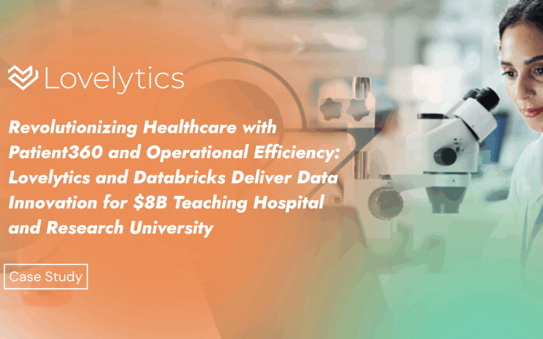 Revolutionizing Healthcare with Patient360 and Operational Efficiency: Lovelytics and Databricks Deliver Data Innovation for $8B Teaching Hospital and Research University