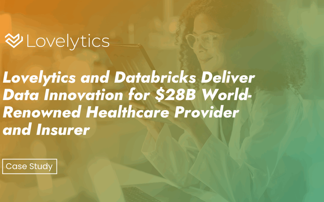 Lovelytics and Databricks Deliver Data Innovation for $28B World-Renowned Healthcare Provider and Insurer