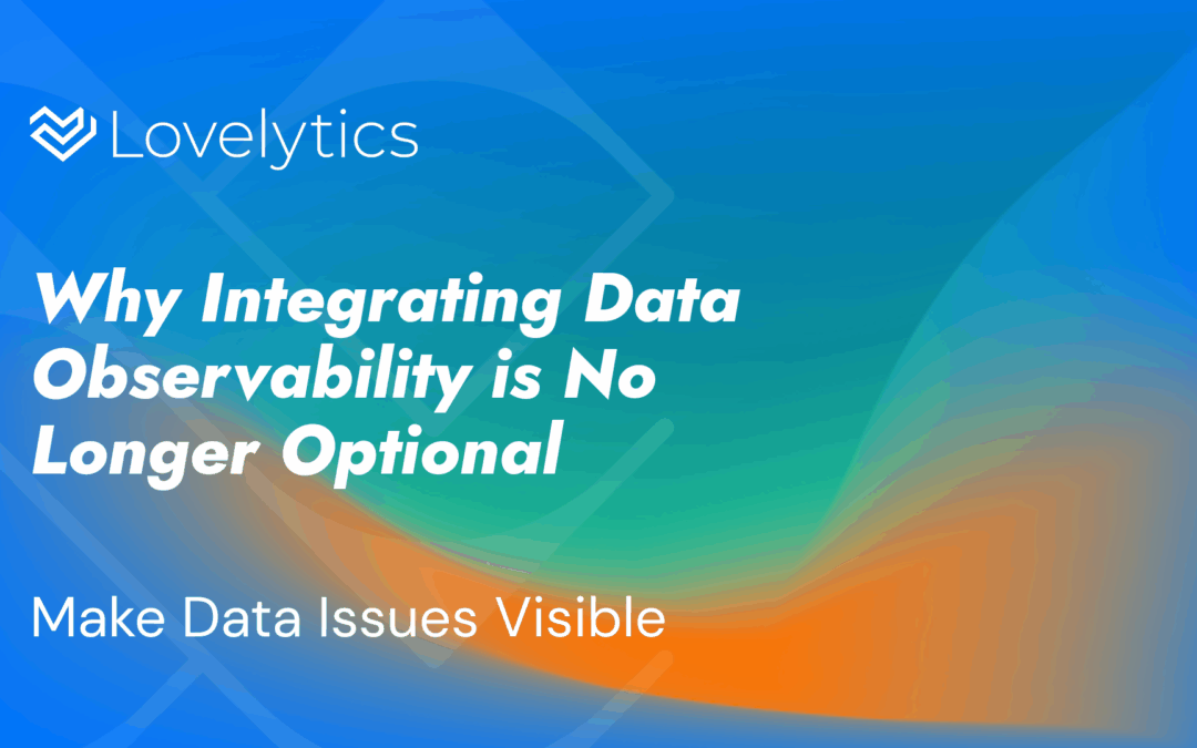 Why Integrating Data Observability is No Longer Optional