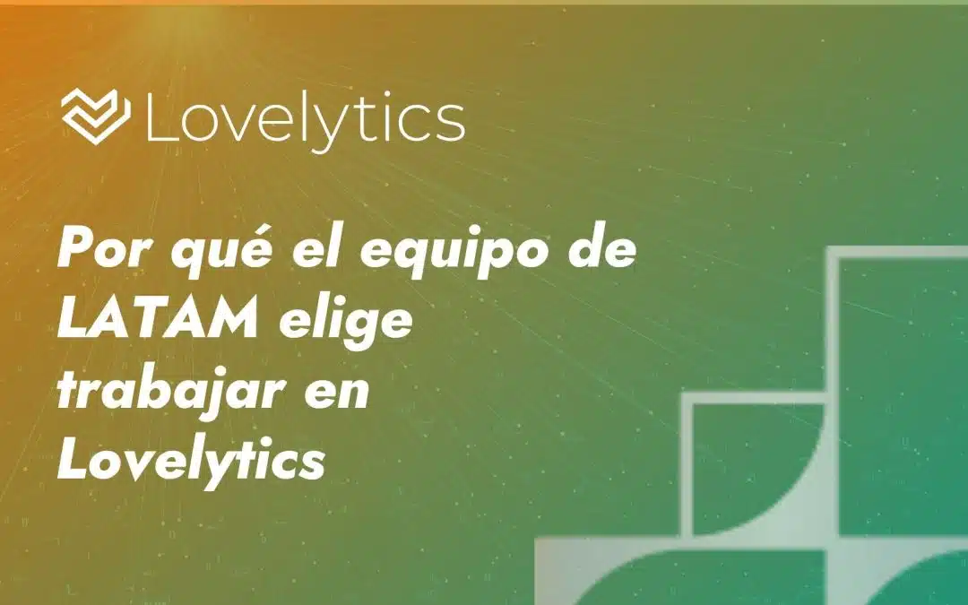 Por qué el equipo de LATAM elige trabajar en Lovelytics